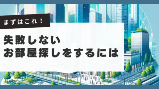 まずはこれ！失敗しないお部屋探しをするには